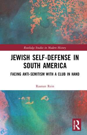 Jewish Self-Defense in South America: Facing Anti-Semitism with a Club in Hand de Raanan Rein