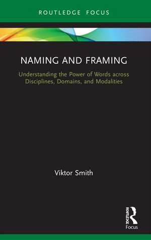 Naming and Framing: Understanding the Power of Words across Disciplines, Domains, and Modalities de Viktor Smith