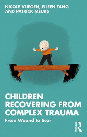 Children Recovering from Complex Trauma: From Wound to Scar de Nicole Vliegen