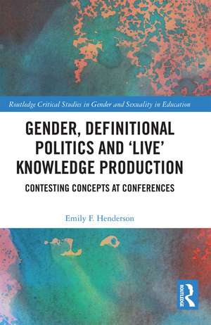 Gender, Definitional Politics and 'Live' Knowledge Production: Contesting Concepts at Conferences de Emily F. Henderson