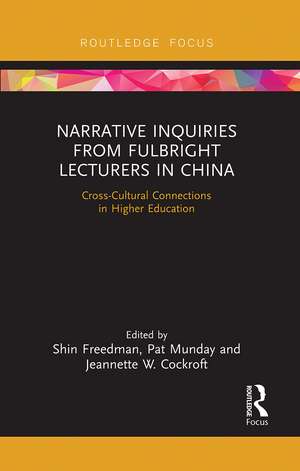 Narrative Inquiries from Fulbright Lecturers in China: Cross-Cultural Connections in Higher Education de Shin Freedman