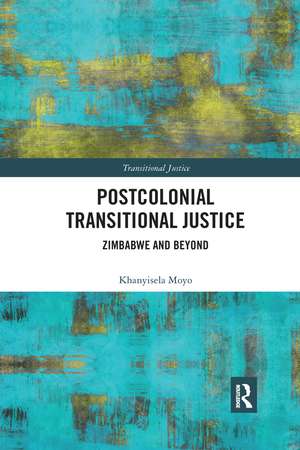 Postcolonial Transitional Justice: Zimbabwe and Beyond de Khanyisela Moyo