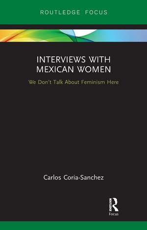 Interviews with Mexican Women: We Don't Talk About Feminism Here de Carlos Coria-Sanchez