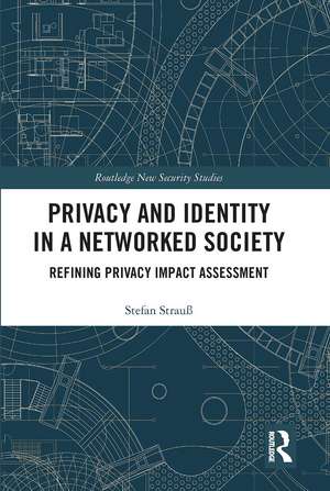 Privacy and Identity in a Networked Society: Refining Privacy Impact Assessment de Stefan Strauß