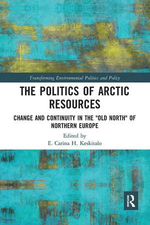 The Politics of Arctic Resources: Change and Continuity in the "Old North" of Northern Europe de E. Keskitalo