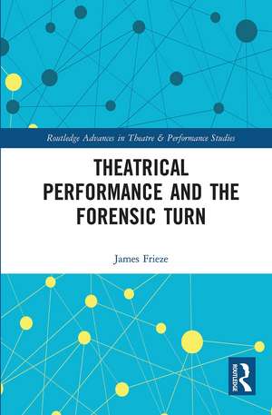 Theatrical Performance and the Forensic Turn de James Frieze