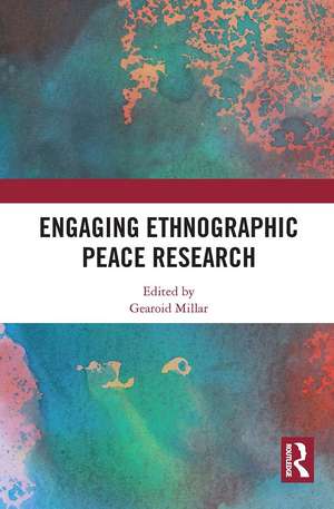 Engaging Ethnographic Peace Research de Gearoid Millar