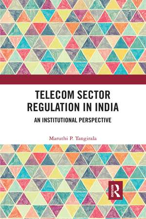 Telecom Sector Regulation in India: An Institutional Perspective de Maruthi P. Tangirala