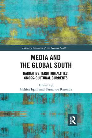 Media and the Global South: Narrative Territorialities, Cross-Cultural Currents de Mehita Iqani