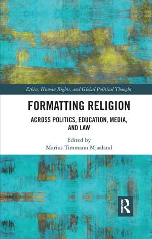 Formatting Religion: Across Politics, Education, Media, and Law de Marius Timmann Mjaaland