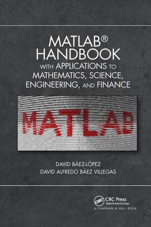 MATLAB Handbook with Applications to Mathematics, Science, Engineering, and Finance de Jose Miguel David Baez-Lopez