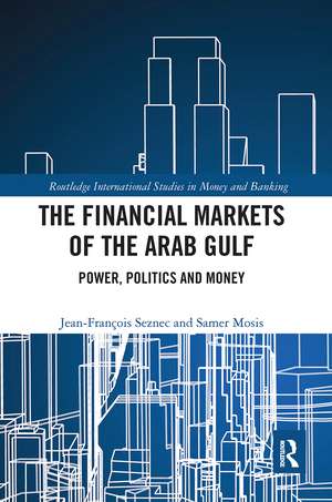 The Financial Markets of the Arab Gulf: Power, Politics and Money de Jean Francois Seznec