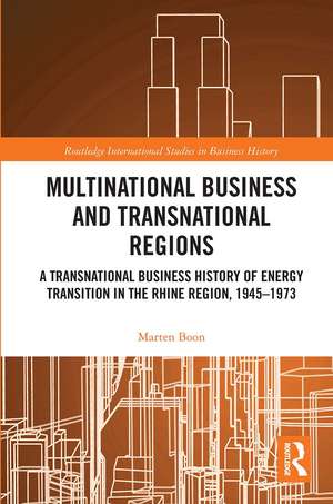 Multinational Business and Transnational Regions: A Transnational Business History of Energy Transition in the Rhine Region, 1945-1973 de Marten Boon