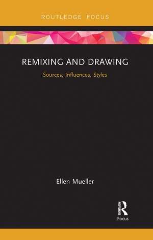 Remixing and Drawing: Sources, Influences, Styles de Ellen Mueller