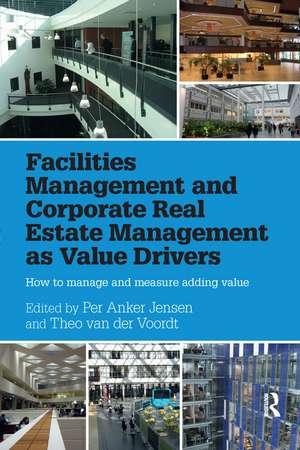 Facilities Management and Corporate Real Estate Management as Value Drivers: How to Manage and Measure Adding Value de Per Anker Jensen