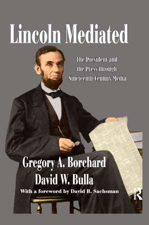 Lincoln Mediated: The President and the Press Through Nineteenth-Century Media de Gregory Borchard