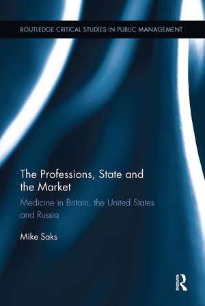 The Professions, State and the Market: Medicine in Britain, the United States and Russia de Mike Saks