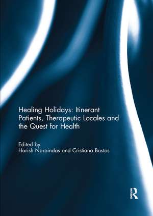 Healing Holidays: Itinerant Patients, Therapeutic Locales and the Quest for Health de Harish Naraindas