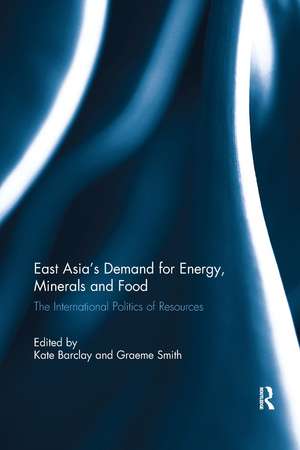 East Asia's Demand for Energy, Minerals and Food: The International Politics of Resources de Kate Barclay