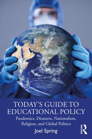 Today’s Guide to Educational Policy: Pandemics, Disasters, Nationalism, Religion, and Global Politics de Joel Spring