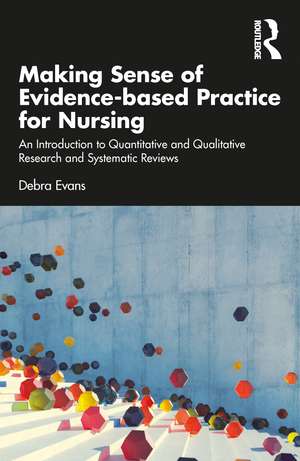 Making Sense of Evidence-based Practice for Nursing: An Introduction to Quantitative and Qualitative Research and Systematic Reviews de Debra Evans