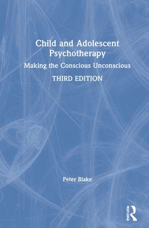 Child and Adolescent Psychotherapy: Making the Conscious Unconscious de Peter Blake