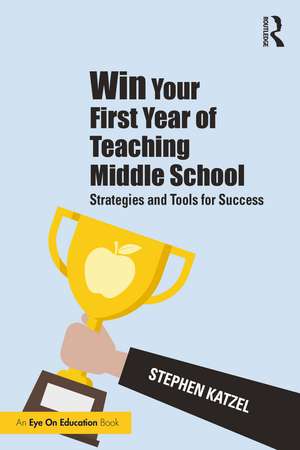 Win Your First Year of Teaching Middle School: Strategies and Tools for Success de Stephen Katzel