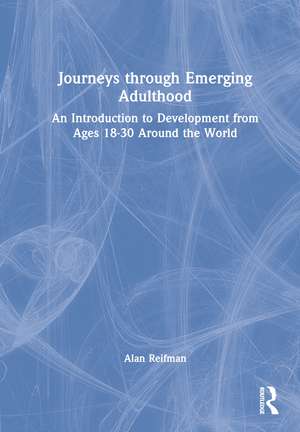 Journeys through Emerging Adulthood: An Introduction to Development from Ages 18-30 Around the World de Alan Reifman