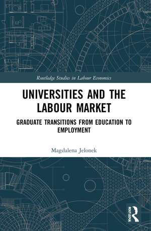 Universities and the Labour Market: Graduate Transitions from Education to Employment de Magdalena Jelonek