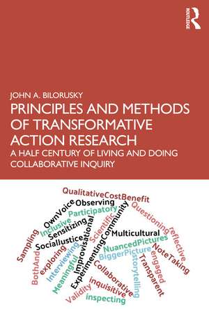 Principles and Methods of Transformative Action Research: A Half Century of Living and Doing Collaborative Inquiry de John A. Bilorusky