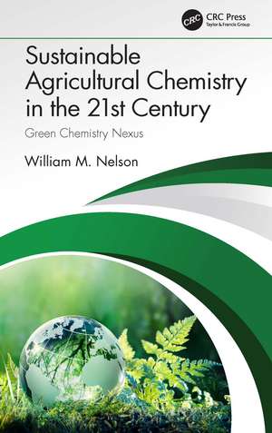 Sustainable Agricultural Chemistry in the 21st Century: Green Chemistry Nexus de William Nelson