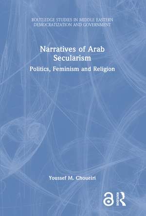 Narratives of Arab Secularism: Politics, Feminism and Religion de Youssef M. Choueiri