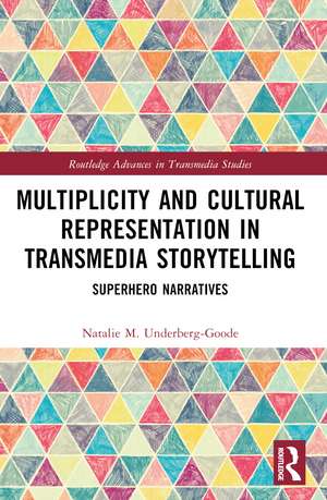 Multiplicity and Cultural Representation in Transmedia Storytelling: Superhero Narratives de Natalie Underberg-Goode