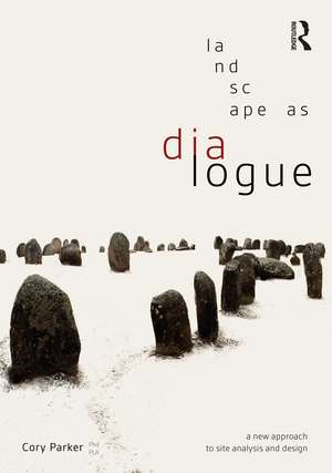 Landscape as Dialogue: A New Approach to Site Analysis and Design de Cory Parker