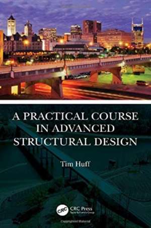 A Practical Course in Advanced Structural Design de Tim Huff