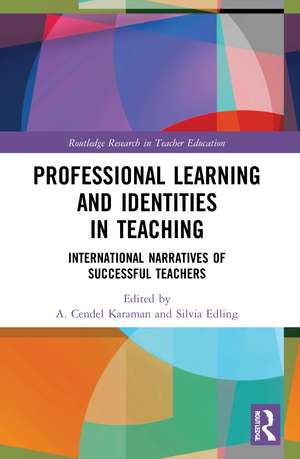 Professional Learning and Identities in Teaching: International Narratives of Successful Teachers de A. Cendel Karaman