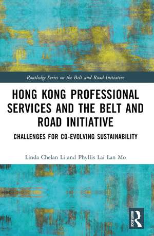 Hong Kong Professional Services and the Belt and Road Initiative: Challenges for Co-evolving Sustainability de Linda Chelan Li