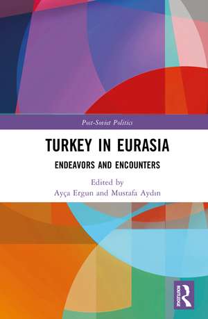 Turkey in Eurasia: Endeavors and Encounters de Ayça Ergun