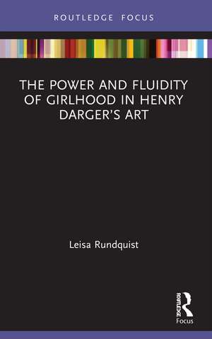 The Power and Fluidity of Girlhood in Henry Darger’s Art de Leisa Rundquist