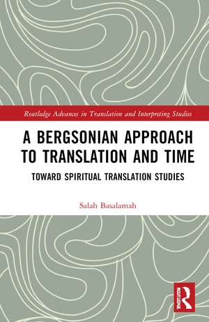 A Bergsonian Approach to Translation and Time: Toward Spiritual Translation Studies de Salah Basalamah