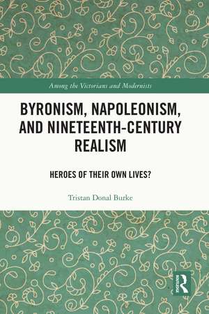 Byronism, Napoleonism, and Nineteenth-Century Realism: Heroes of Their Own Lives? de Tristan Donal Burke