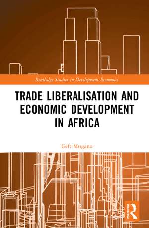 Trade Liberalisation and Economic Development in Africa de Gift Mugano