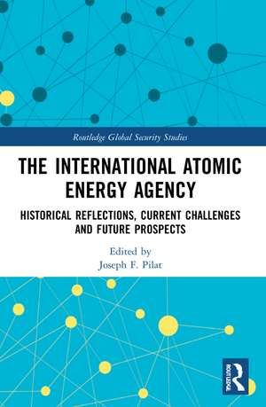 The International Atomic Energy Agency: Historical Reflections, Current Challenges and Future Prospects de Joseph F. Pilat