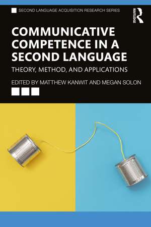 Communicative Competence in a Second Language: Theory, Method, and Applications de Matthew Kanwit