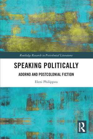 Speaking Politically: Adorno and Postcolonial Fiction de Eleni Philippou