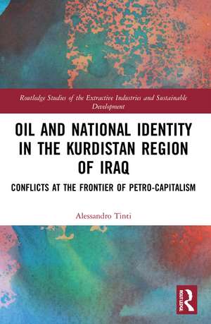 Oil and National Identity in the Kurdistan Region of Iraq: Conflicts at the Frontier of Petro-Capitalism de Alessandro Tinti