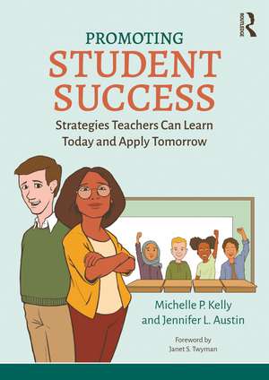 Promoting Student Success: Strategies Teachers Can Learn Today and Apply Tomorrow de Michelle P. Kelly