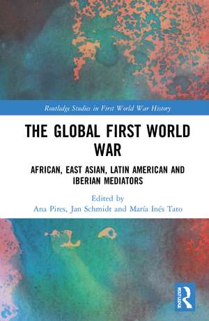 The Global First World War: African, East Asian, Latin American and Iberian Mediators de Ana Paula Pires