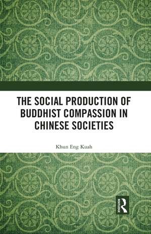 The Social Production of Buddhist Compassion in Chinese Societies de Khun Eng Kuah