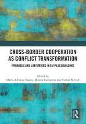 Cross-Border Cooperation as Conflict Transformation: Promises and Limitations in EU Peacebuilding de Maria-Adriana Deiana